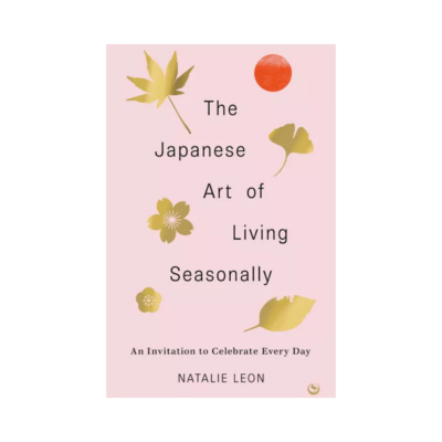 The Japanese Art of Living Seasonally by Natalie Leon